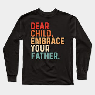 Dear Child Embrace Your Father fathers day Long Sleeve T-Shirt